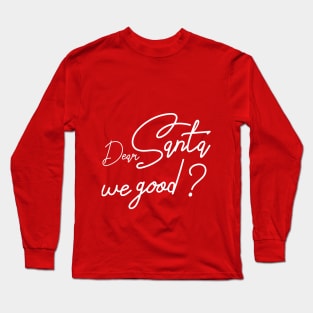 Dear santa we good Long Sleeve T-Shirt